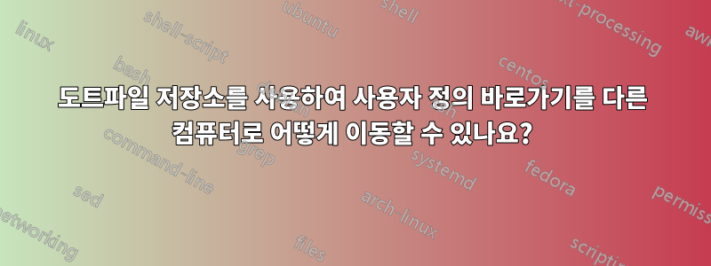 도트파일 저장소를 사용하여 사용자 정의 바로가기를 다른 컴퓨터로 어떻게 이동할 수 있나요?