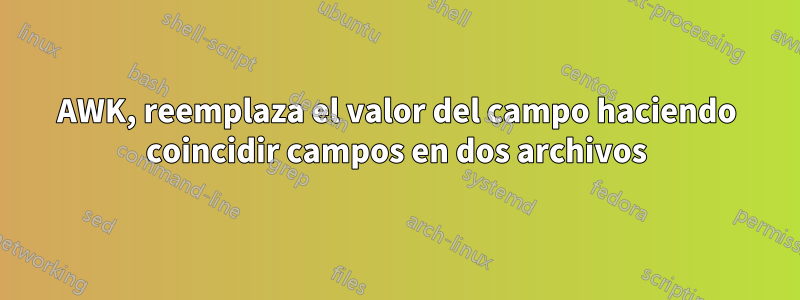 AWK, reemplaza el valor del campo haciendo coincidir campos en dos archivos