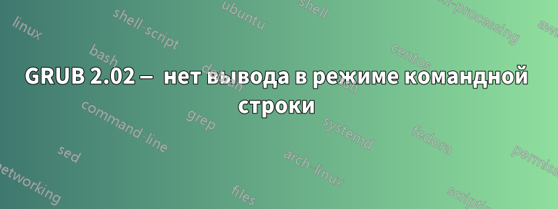 GRUB 2.02 — нет вывода в режиме командной строки