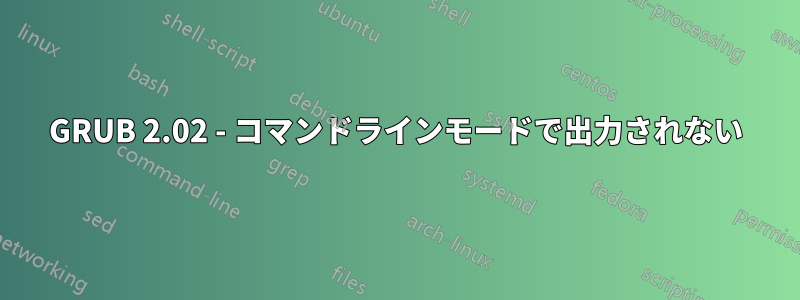 GRUB 2.02 - コマンドラインモードで出力されない