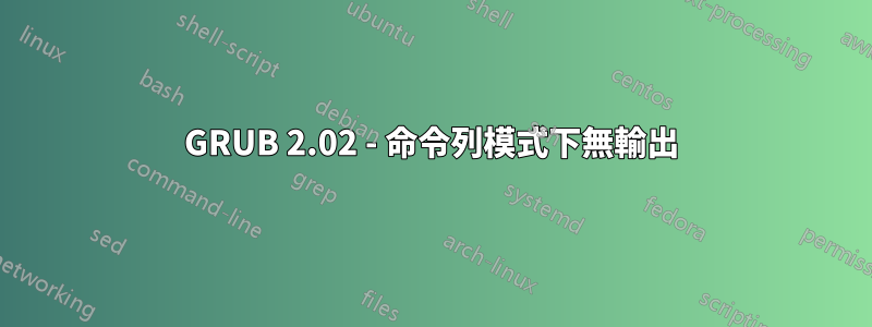 GRUB 2.02 - 命令列模式下無輸出