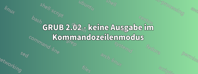 GRUB 2.02 - keine Ausgabe im Kommandozeilenmodus