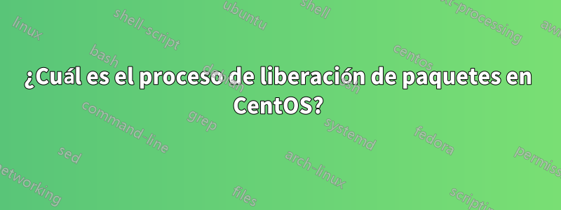 ¿Cuál es el proceso de liberación de paquetes en CentOS?