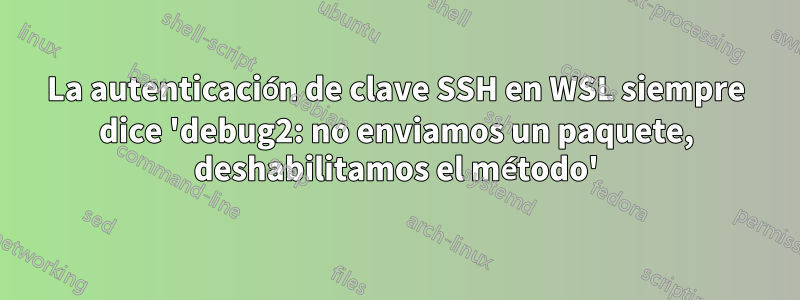 La autenticación de clave SSH en WSL siempre dice 'debug2: no enviamos un paquete, deshabilitamos el método'