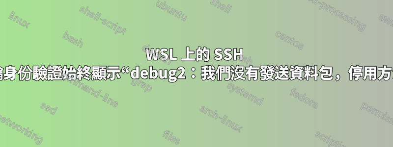 WSL 上的 SSH 金鑰身份驗證始終顯示“debug2：我們沒有發送資料包，停用方法”