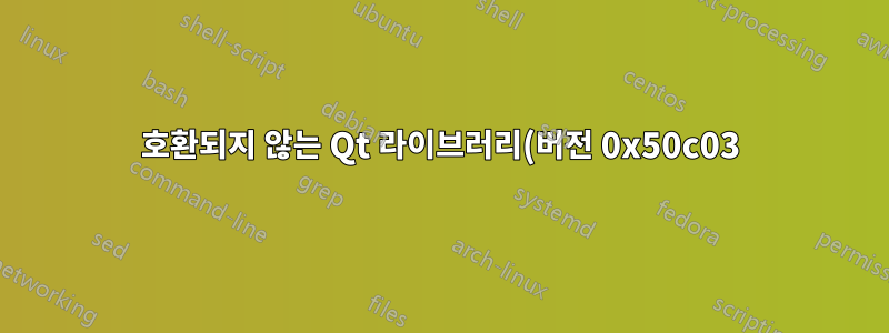 호환되지 않는 Qt 라이브러리(버전 0x50c03)를 이 라이브러리(버전 0x50c00)와 혼합할 수 없습니다.