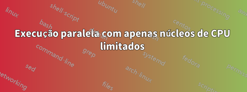 Execução paralela com apenas núcleos de CPU limitados