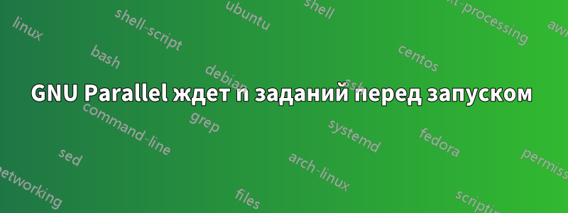 GNU Parallel ждет n заданий перед запуском