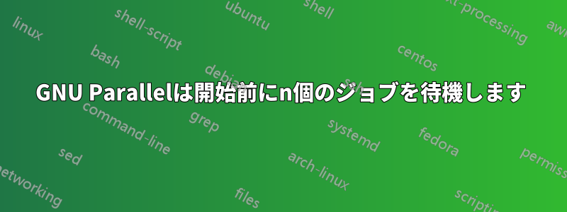 GNU Parallelは開始前にn個のジョブを待機します