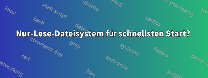 Nur-Lese-Dateisystem für schnellsten Start?