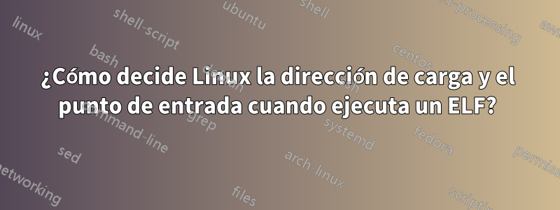 ¿Cómo decide Linux la dirección de carga y el punto de entrada cuando ejecuta un ELF?