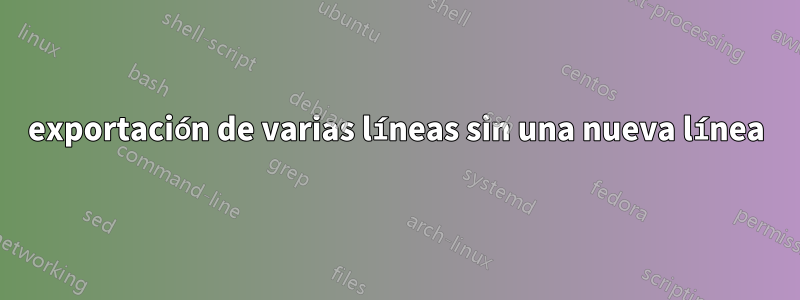 exportación de varias líneas sin una nueva línea