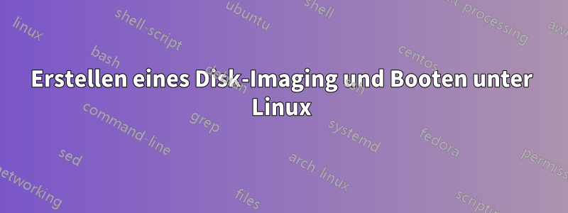 Erstellen eines Disk-Imaging und Booten unter Linux