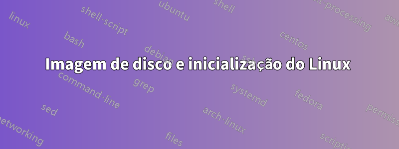 Imagem de disco e inicialização do Linux