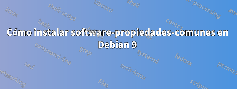 Cómo instalar software-propiedades-comunes en Debian 9