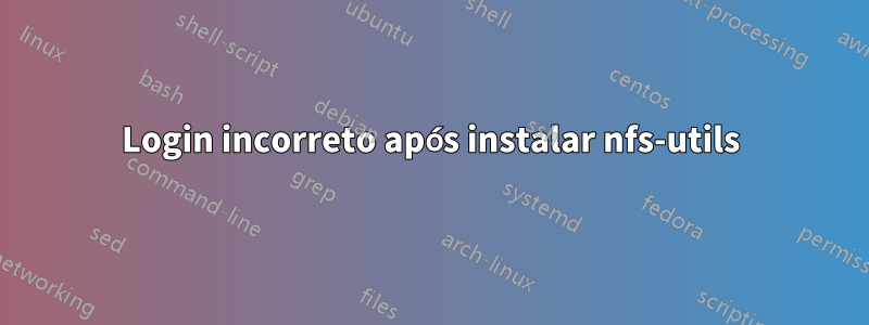 Login incorreto após instalar nfs-utils