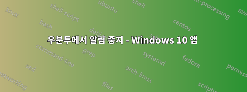 우분투에서 알림 중지 - Windows 10 앱