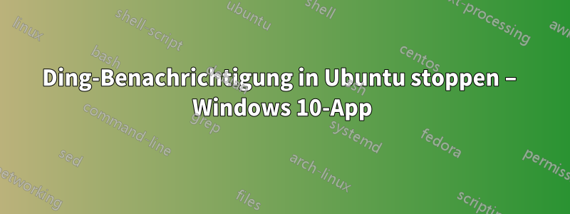 Ding-Benachrichtigung in Ubuntu stoppen – Windows 10-App