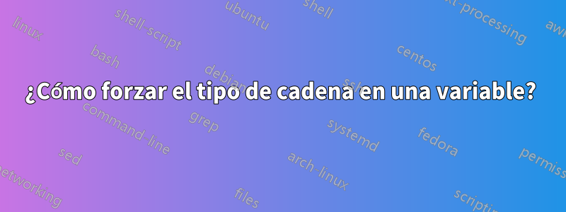 ¿Cómo forzar el tipo de cadena en una variable?