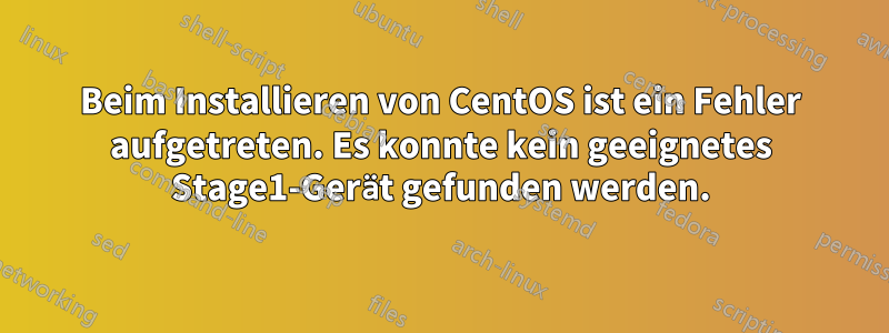 Beim Installieren von CentOS ist ein Fehler aufgetreten. Es konnte kein geeignetes Stage1-Gerät gefunden werden.