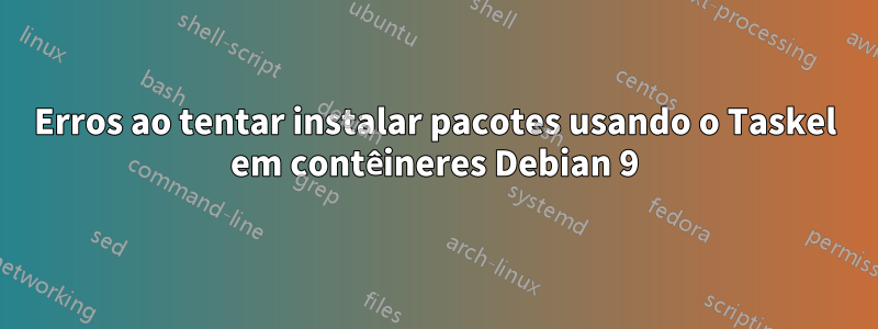 Erros ao tentar instalar pacotes usando o Taskel em contêineres Debian 9