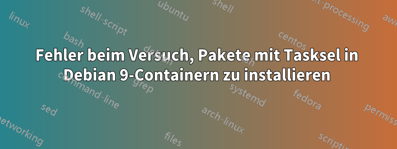 Fehler beim Versuch, Pakete mit Tasksel in Debian 9-Containern zu installieren