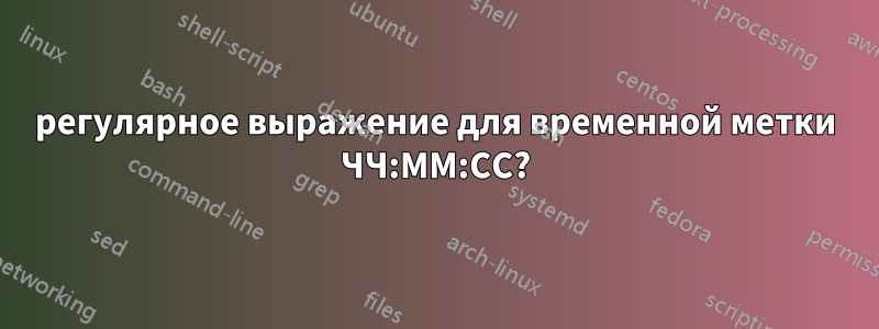 регулярное выражение для временной метки ЧЧ:ММ:СС?