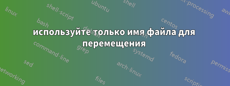 используйте только имя файла для перемещения