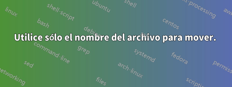 Utilice sólo el nombre del archivo para mover.