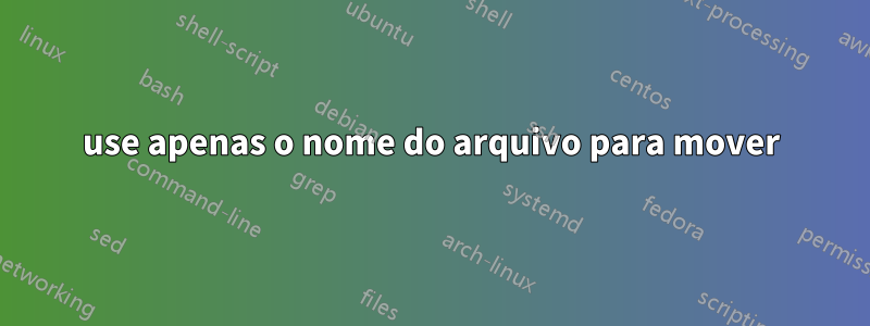 use apenas o nome do arquivo para mover