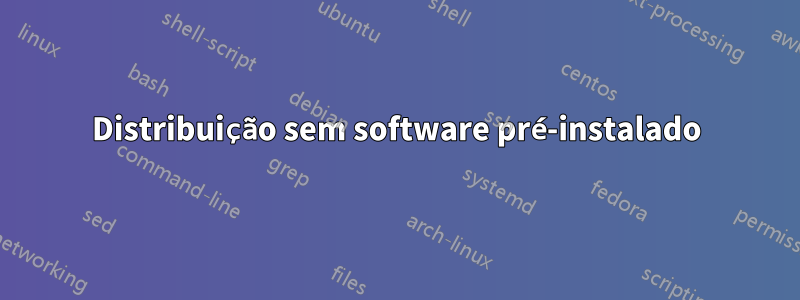 Distribuição sem software pré-instalado