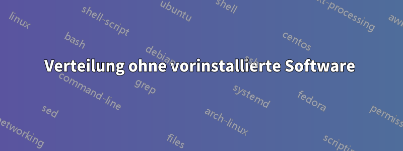 Verteilung ohne vorinstallierte Software