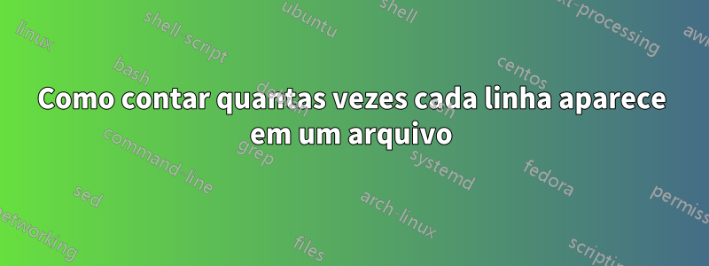 Como contar quantas vezes cada linha aparece em um arquivo