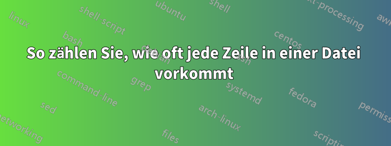 So zählen Sie, wie oft jede Zeile in einer Datei vorkommt