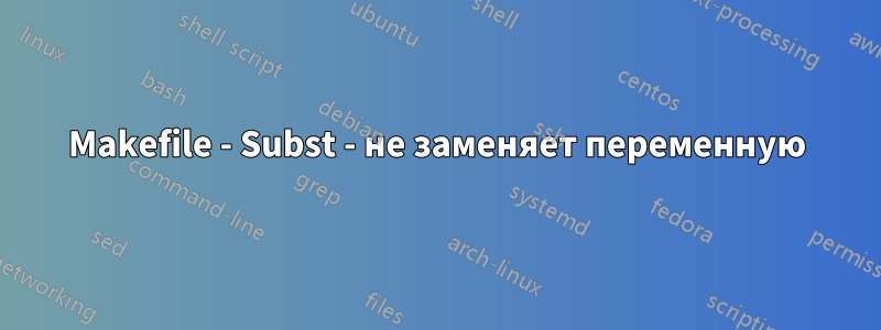 Makefile - Subst - не заменяет переменную