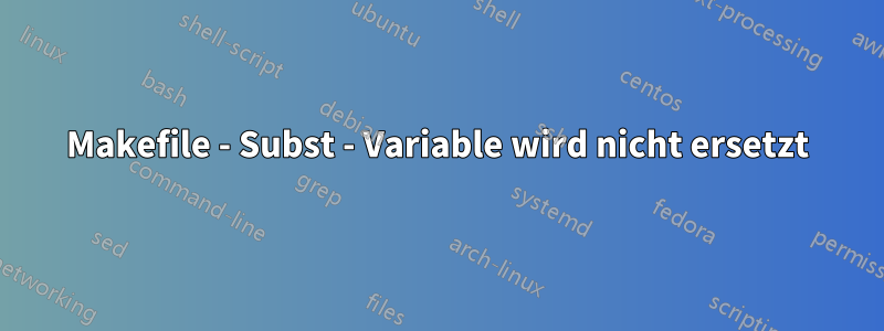 Makefile - Subst - Variable wird nicht ersetzt