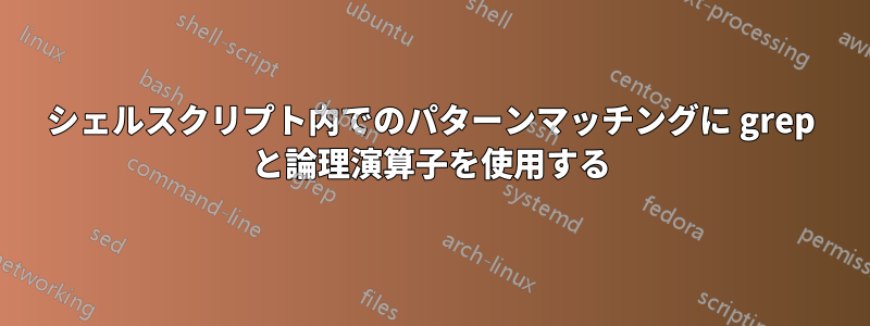 シェルスクリプト内でのパターンマッチングに grep と論理演算子を使用する