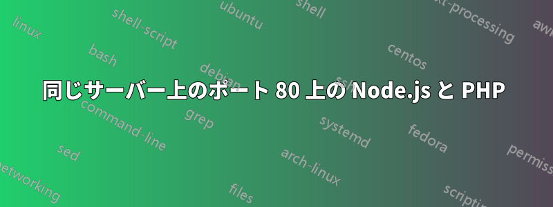 同じサーバー上のポート 80 上の Node.js と PHP