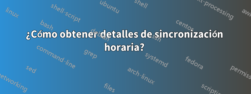 ¿Cómo obtener detalles de sincronización horaria?