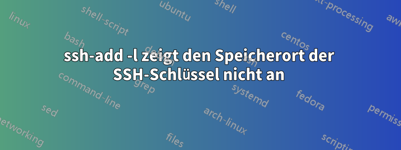 ssh-add -l zeigt den Speicherort der SSH-Schlüssel nicht an