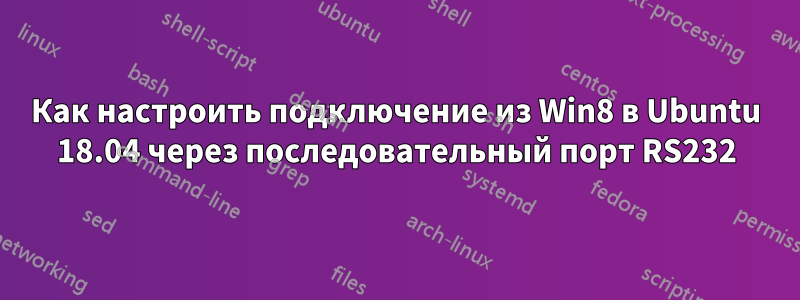 Как настроить подключение из Win8 в Ubuntu 18.04 через последовательный порт RS232