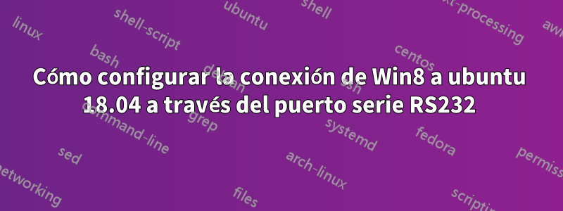 Cómo configurar la conexión de Win8 a ubuntu 18.04 a través del puerto serie RS232