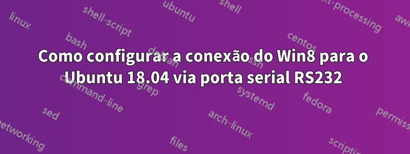 Como configurar a conexão do Win8 para o Ubuntu 18.04 via porta serial RS232