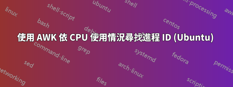 使用 AWK 依 CPU 使用情況尋找進程 ID (Ubuntu)