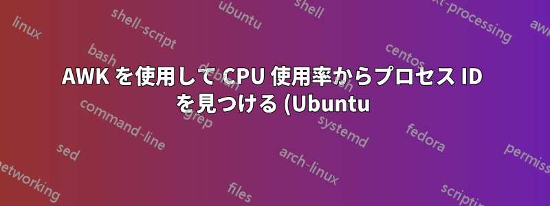 AWK を使用して CPU 使用率からプロセス ID を見つける (Ubuntu)