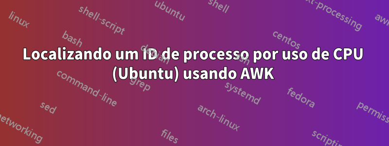 Localizando um ID de processo por uso de CPU (Ubuntu) usando AWK