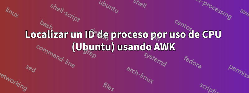 Localizar un ID de proceso por uso de CPU (Ubuntu) usando AWK