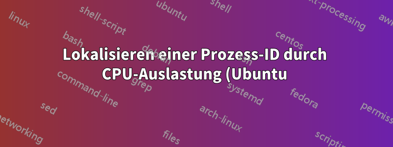 Lokalisieren einer Prozess-ID durch CPU-Auslastung (Ubuntu) mit AWK