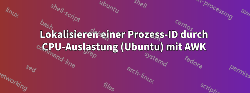 Lokalisieren einer Prozess-ID durch CPU-Auslastung (Ubuntu) mit AWK