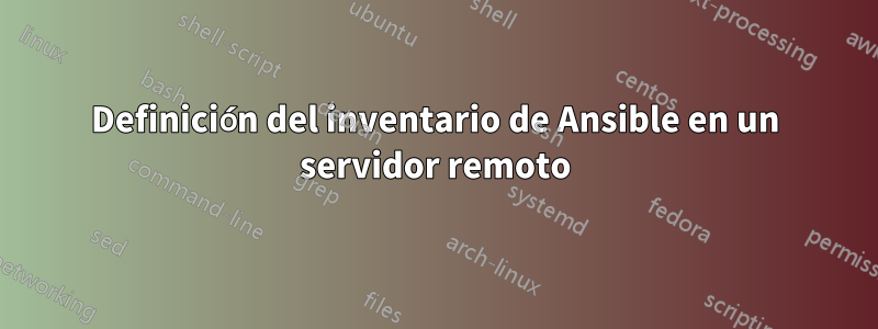 Definición del inventario de Ansible en un servidor remoto